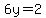 6y=2