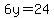 6y=24