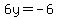 6y+=+-6