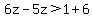6z-5z%3E1%2B6