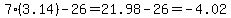 7%283.14%29-26=21.98-26=-4.02