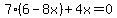 7%286-8x%29%2B4x=0