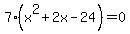 7%28x%5E2+%2B+2x+-+24%29+=+0+