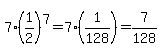 7%2A%281%2F2%29%5E7=7%281%2F128%29=7%2F128