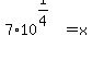7%2A10%5E%281%2F4%29+=+x