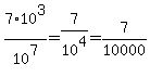 7%2A10%5E3%2F10%5E7+=+7%2F10%5E4+=+7%2F10000