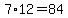 7%2A12=84