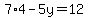 7%2A4-5y=12