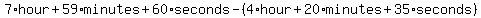 7%2Ahour%2B59%2Aminutes%2B60%2Aseconds-%284%2Ahour%2B20%2Aminutes%2B35%2Aseconds%29