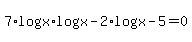 7%2Alog%28x%29%2Alog%28x%29+-+2%2Alog%28x%29+-+5+=+0+