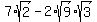 7%2Asqrt%282%29+-+2%2Asqrt%289%29%2Asqrt%283%29
