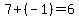7%2B%28-1%29=6