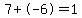 7%2B-6=1