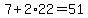7%2B2%2A22=51
