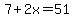 7%2B2x=51