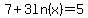 7%2B3ln%28x%29=5+