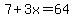 7%2B3x=64