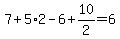 7%2B5+%2A+2+-+6+%2B10+%2F+2=6