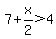 7%2Bx%2F2%3E4