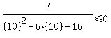 7%2F%28%2810%29%5E2-6%2810%29-16%29%3C=0
