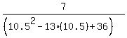 7%2F%28%2810.5%5E2+-+13%2810.5%29+%2B+36%29%29