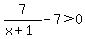 7%2F%28x%2B1%29-7%3E0