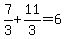 7%2F3%2B11%2F3=6
