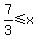7%2F3%3C=x