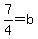 7%2F4+=+b