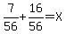 7%2F56%2B16%2F56=X