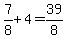 7%2F8%2B4=39%2F8