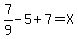 7%2F9-5%2B7=X