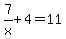7%2Fx%2B4=11