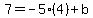7=-5%284%29%2Bb