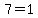 7=1