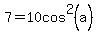 7=10cos%5E2%28a%29