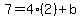 7=4%282%29%2Bb