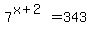 7%5E%28x%2B2%29=343
