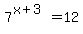 7%5E%28x%2B3%29=12+