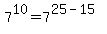 7%5E10+=+7%5E%2825-15%29