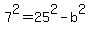 7%5E2=25%5E2-b%5E2