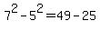 7%5E2+-+5%5E2+=+49+-+25