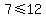 7+%3C=+12