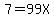 7+=+99X