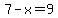 7+-+x=9