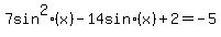 7+sin%5E2%28x%29+-+14+sin%28x%29+%2B+2+=+-5