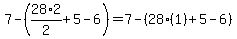 7-%2828%2A2%2F2%2B5-6%29=7-%2828%2A%281%29%2B5-6%29