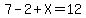 7-2%2BX=12