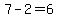 7-2=6
