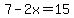 7-2x=15